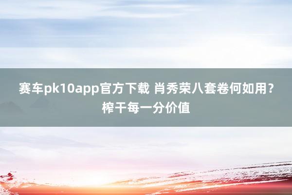 赛车pk10app官方下载 肖秀荣八套卷何如用？榨干每一分价值