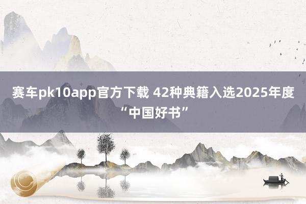 赛车pk10app官方下载 42种典籍入选2025年度“中国好书”