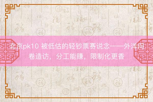 北京pk10 被低估的轻钞票赛说念——外洋问卷造访，分工能赚，限制化更香